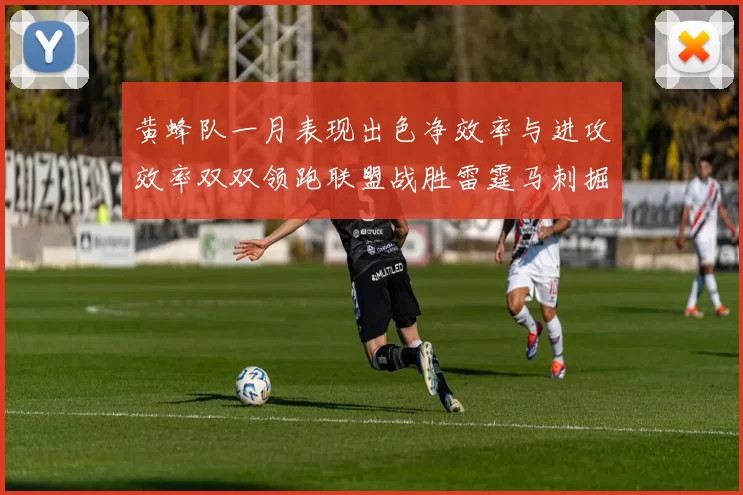 黄蜂队一月表现出色净效率与进攻效率双双领跑联盟战胜雷霆马刺掘金